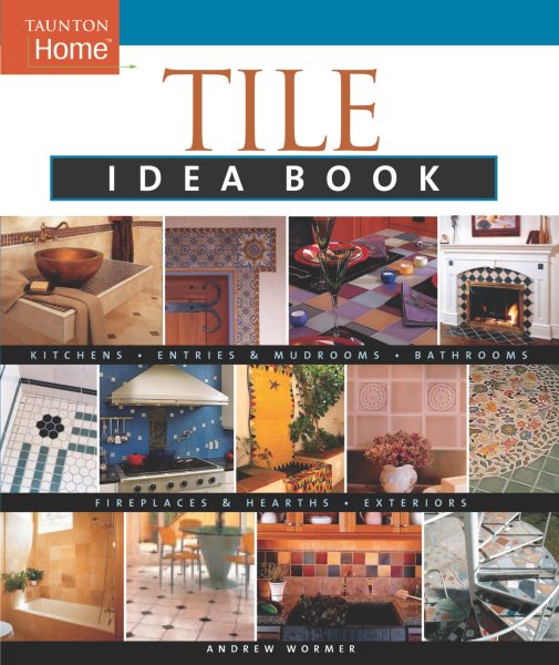Tile Idea Book: Kitchens*Bathrooms*Family Spaces*Entries & Mudr (Taunton Home Idea Books) cover