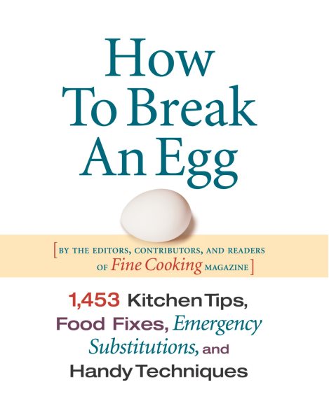 How to Break an Egg: 1,453 Kitchen Tips, Food Fixes, Emergency Substit