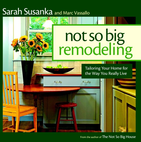 The Not So Big Remodeling: Tailoring Your Home for the Way You Really Live cover