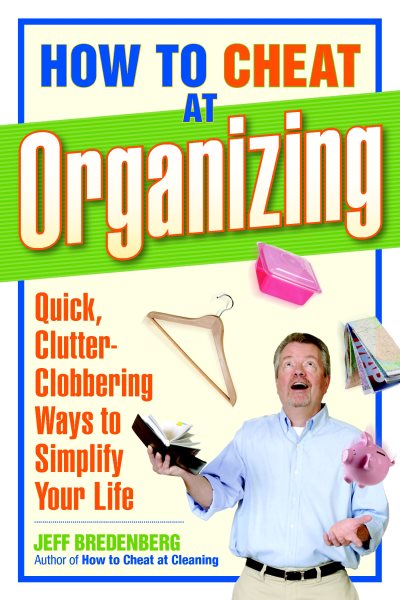 How to Cheat at Organizing: Quick, Clutter-Clobbering Ways to Simplify Your Life cover