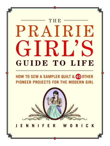 The Prairie Girl's Guide to Life: How to Sew a Sampler Quilt & 49 Other Pioneer Projects for the Modern Girl cover