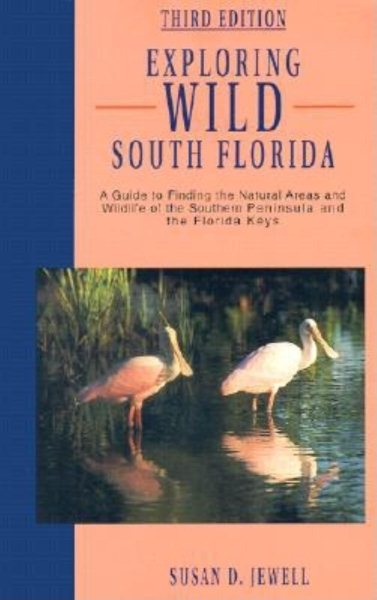 Exploring Wild South Florida: A Guide to Finding the Natural Areas and Wildlife of the Southern Peninsula and the Florida Keys (Exploring Wild Florida Series)