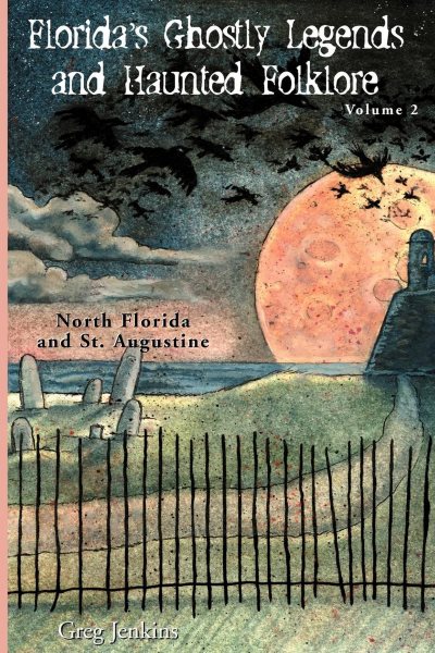 Florida's Ghostly Legends and Haunted Folklore: North Florida and St. Augustine (Volume 2) cover