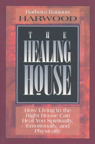 The Healing House: How Living in the Right House Can Heal You Spiritually, Emotionally, and Physically cover