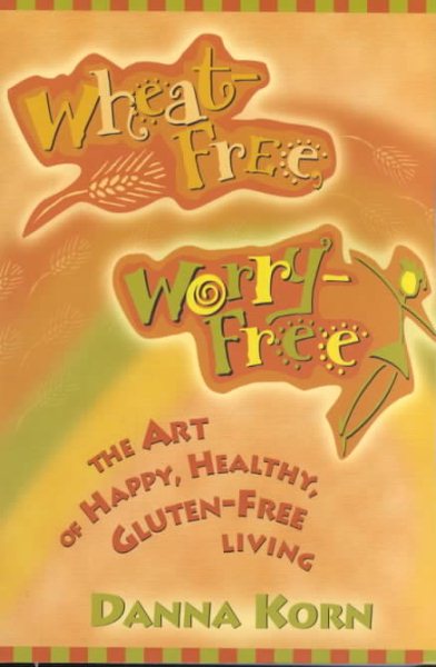 Wheat-Free, Worry-Free: The Art of Happy, Healthy Gluten Free Living cover