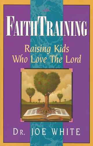 Faith Training: Raising Kids Who Love the Lord (Faith and Family Library)