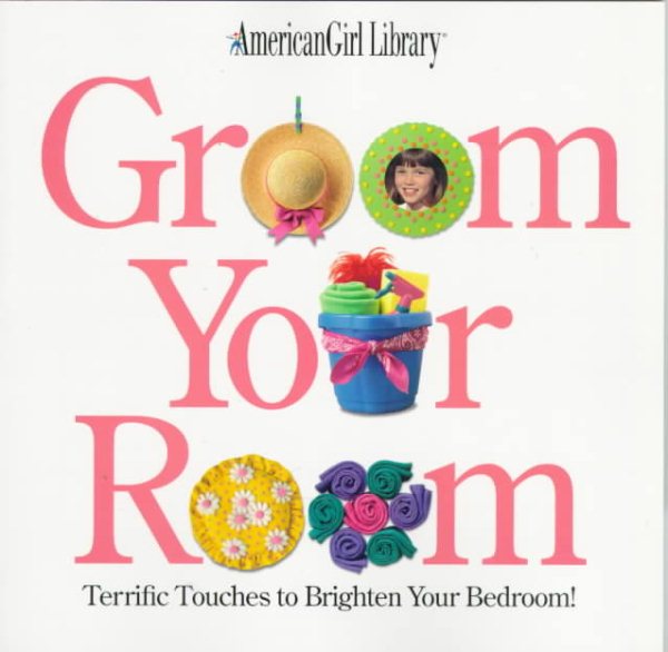 Groom Your Room: Terrific Touches to Brighten Your Bedroom (American Girl Library) cover