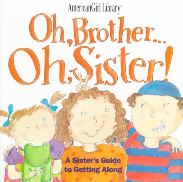 Oh, Brother-- Oh, Sister!: A Sister's Guide to Getting Along (American Girl Library) cover