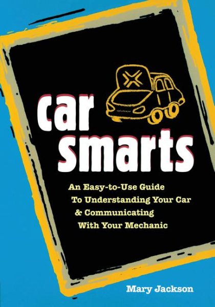 Car Smarts: An Easy-to-Use Guide to Understanding Your Car and Communicating with Your Mechanic cover