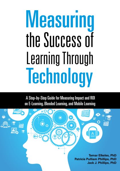 Measuring the Success of Learning Through Technology: A Step-by-Step Guide for Measuring Impact and ROI on E-Learning, Blended Learning, and Mobile Learning cover