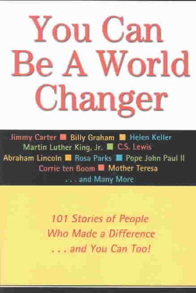 You Can Be a World Changer: 101 Stories of People Who Made a Difference and You Can Too cover