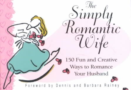 The Simply Romantic Wife: 150 Fun and Creative Ways to Romance Your Husband cover