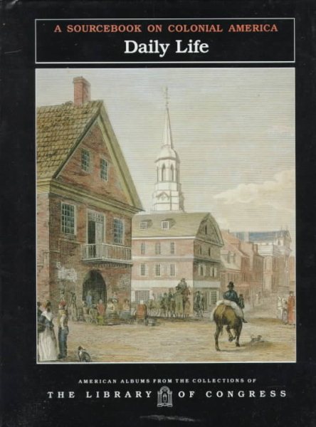 Daily Life: A Sourcebook on Colonial America (American Albums from the Collections of the Library of Congress) cover