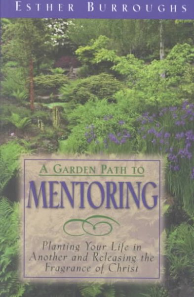 A Garden Path to Mentoring: Planting Your Life in Another and Releasing the Fragrance of Christ cover