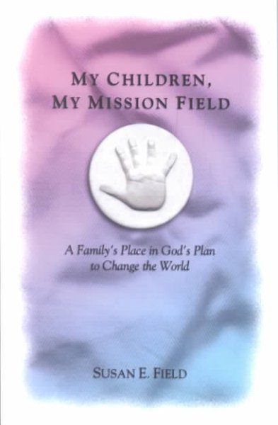 My Children, My Mission Field: A Family's Place in God's Plan to Change the World cover