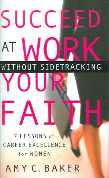 Succeed at Work Without Sidetracking Your Faith: 7 Lessons of Career Excellence for Women cover