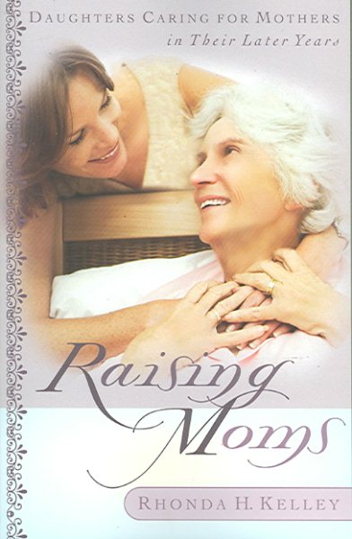 Raising Moms: Daughters Caring for Mothers in Their Later Years cover