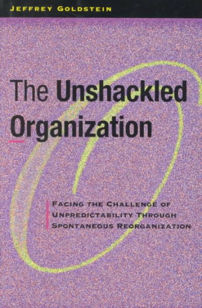 The Unshackled Organization: Facing the Challenge of Unpredictability Through Spontaneous Reorganization cover