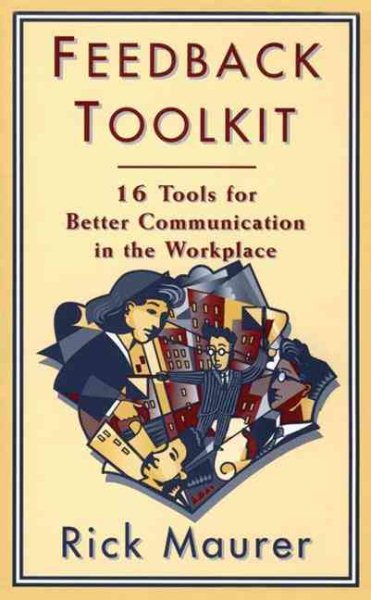 Feedback Toolkit: 16 Tools for Better Communication in the Workplace (Empower Your Team-Based Work Force with Productivity's Tool)
