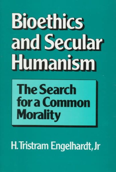 Bioethics and Secular Humanism: The Search for a Common Morality cover