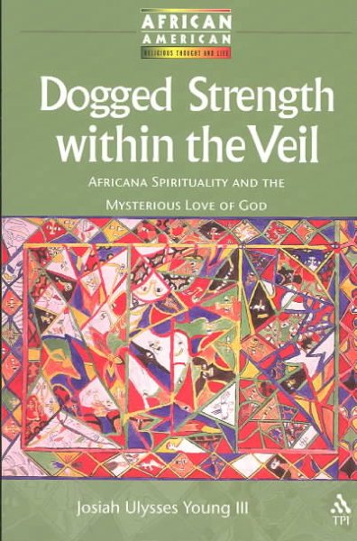 Dogged Strength within the Veil: Africana Spirituality and the Mysterious Love of God (African American Religious Thought and Life) cover