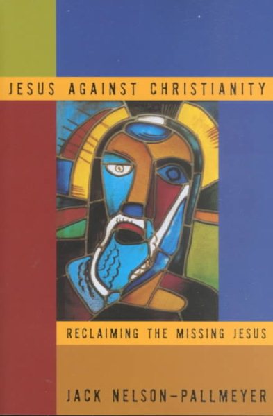 Jesus Against Christianity: Reclaiming the Missing Jesus cover