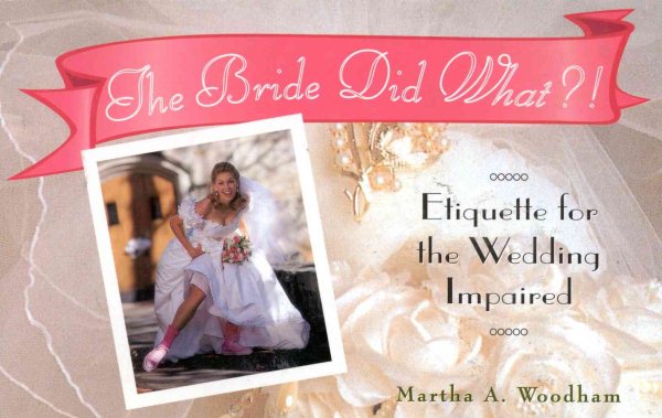 The Bride Did What?!: Etiquette for the Wedding Impaired cover