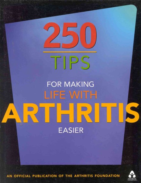 250 Tips for Making Life With Arthritis Easier: Official Publication of the Arthritis Foundation cover