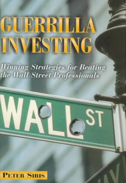 Guerilla Investing: Winning Strategies for Beating the Wall Street Professionals cover