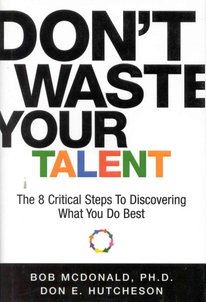 Don't Waste Your Talent: The 8 Critical Steps To Discovering What You Do Best cover