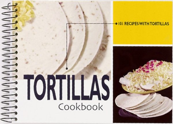 Tortillas Cookbook: 101 Recipes with Tortillas