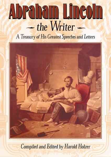 Abraham Lincoln, The Writer: A Treasury of His Greatest Speeches and Letters cover