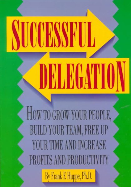 Successful Delegation: How to Grow Your People, Build Your Team, Free Up Your Time and Increase Profits and Productivity (Build Your Business Book) cover