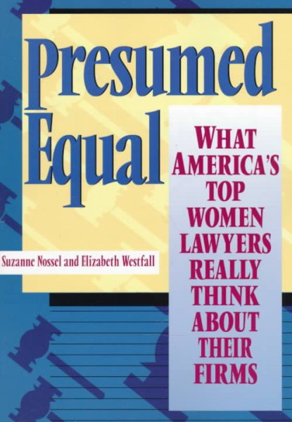 Presumed Equal: What America's Top Women Lawyers Really Think About Their Firms