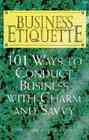 Business Etiquette: 101 Ways to Conduct Business With Charm and Savvy cover