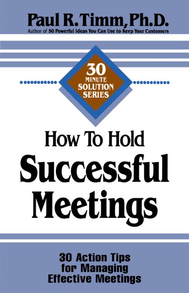 How to Hold Successful Meetings: 30 Action Tips for Managing Effective Meetings (30-Minute Solutions Series)