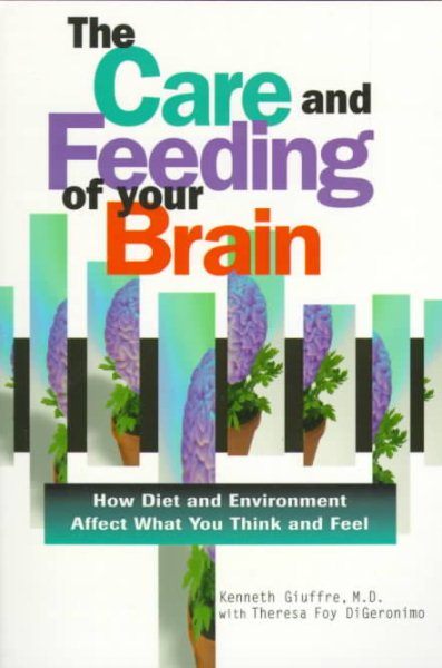 The Care and Feeding of Your Brain: How Diet and Environment Affect What You Think and Feel cover