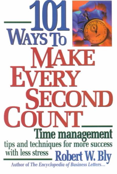 101 Ways to Make Every Second Count: Time Management Tips and Techniques for More Success With Less Stress cover