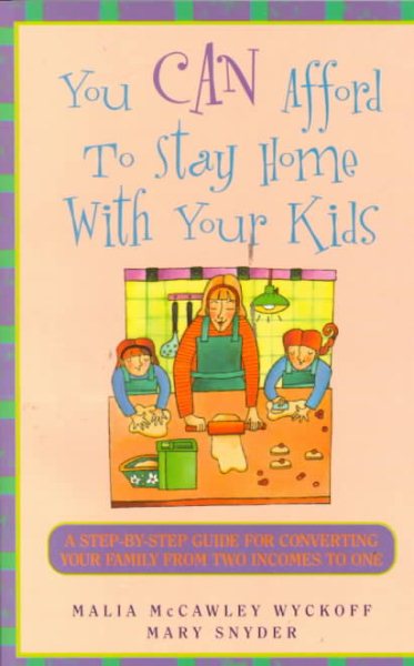 You Can Afford to Stay Home With Your Kids: A Step-By-Step Guide for Converting Your Family from Two Incomes to One cover