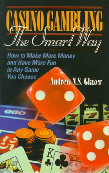 Casino Gambling the Smart Way: How to Make More Money and Have More Fun in Any Game You Choose cover