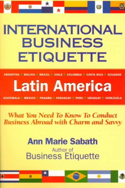 International Business Etiquette, Latin America: What You Need to Know to Conduct Business Abroad With Charm and Savvy cover