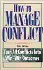 How to Manage Conflict: Turn All Conflicts into Win-Win Outcomes