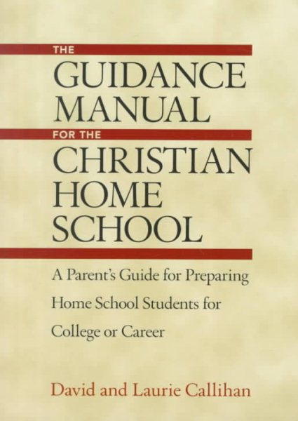 The Guidance Manual for the Christian Home School: A Parent's Guide for Preparing Home School Students for College or Career cover