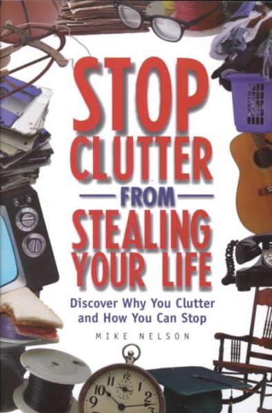 Stop Clutter from Stealing Your Life: Discover Why You Clutter and How You Can Stop cover