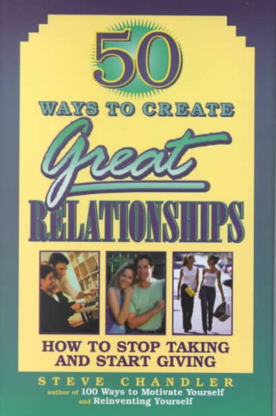 50 Ways to Create Great Relationships: How to Stop Taking and Start Giving cover