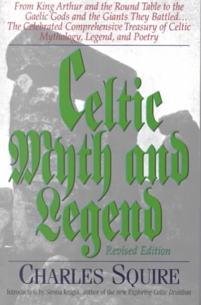 Celtic Myth and Legend: From Arthur and the Round Table to the Gaelic Gods and the Giants They Battled-- The Celebrated Comprehensive Treasury of Celtic Mythology, Legend cover