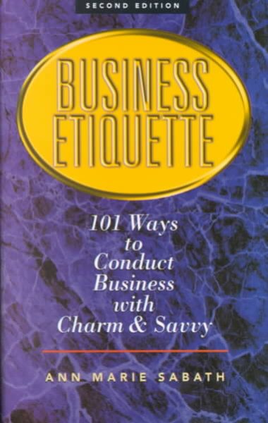 Business Etiquette: 101 Ways to Conduct Business With Charm and Savvy