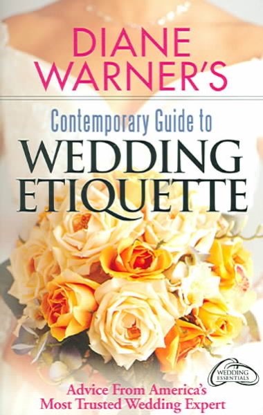 Diane Warner's Contemporary Guide To Wedding Etiquette: Advice From America's Most Trusted Wedding Expert (Hal Leonard Wedding Essentials)
