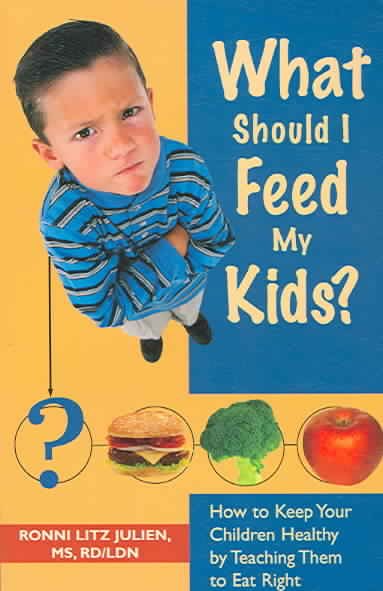 What Should I Feed My Kids?: How to Keep Your Children Healthy by Teaching Them to Eat Right cover