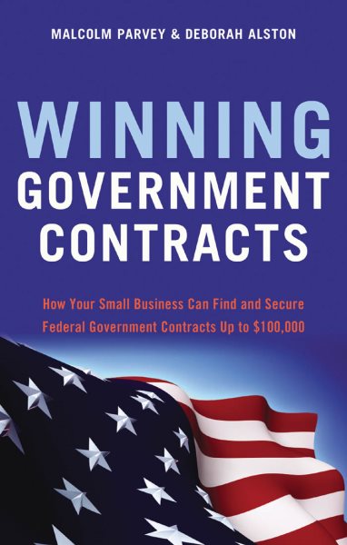Winning Government Contracts: How Your Small Business Can Find and Secure Federal Government Contracts up to $100,000 cover